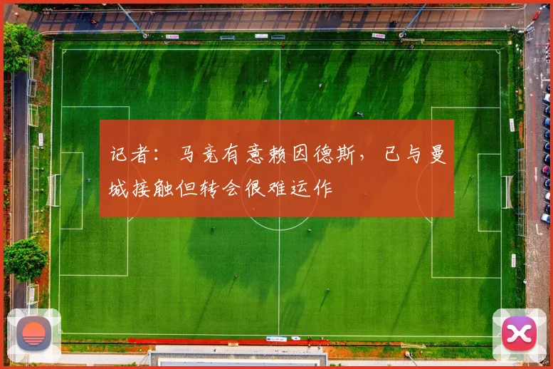 记者：马竞有意赖因德斯，已与曼城接触但转会很难运作
